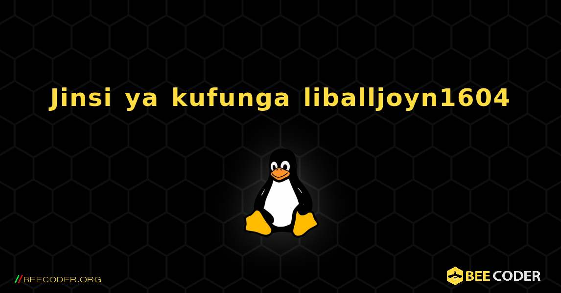 Jinsi ya kufunga liballjoyn1604 . Linux