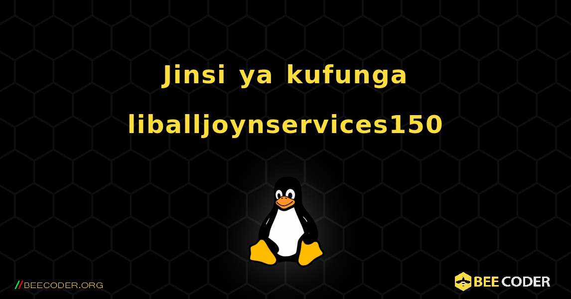 Jinsi ya kufunga liballjoynservices150 . Linux