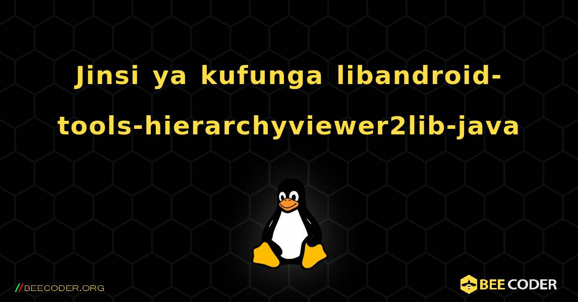 Jinsi ya kufunga libandroid-tools-hierarchyviewer2lib-java . Linux