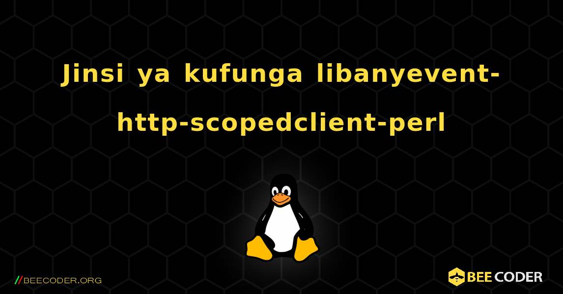 Jinsi ya kufunga libanyevent-http-scopedclient-perl . Linux