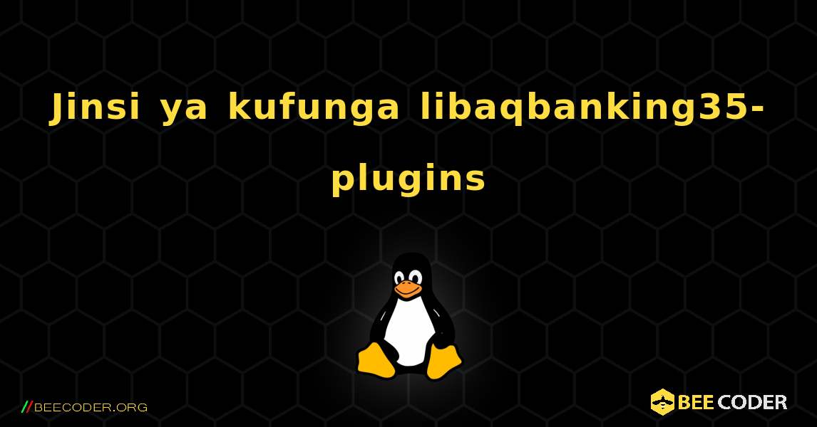 Jinsi ya kufunga libaqbanking35-plugins . Linux