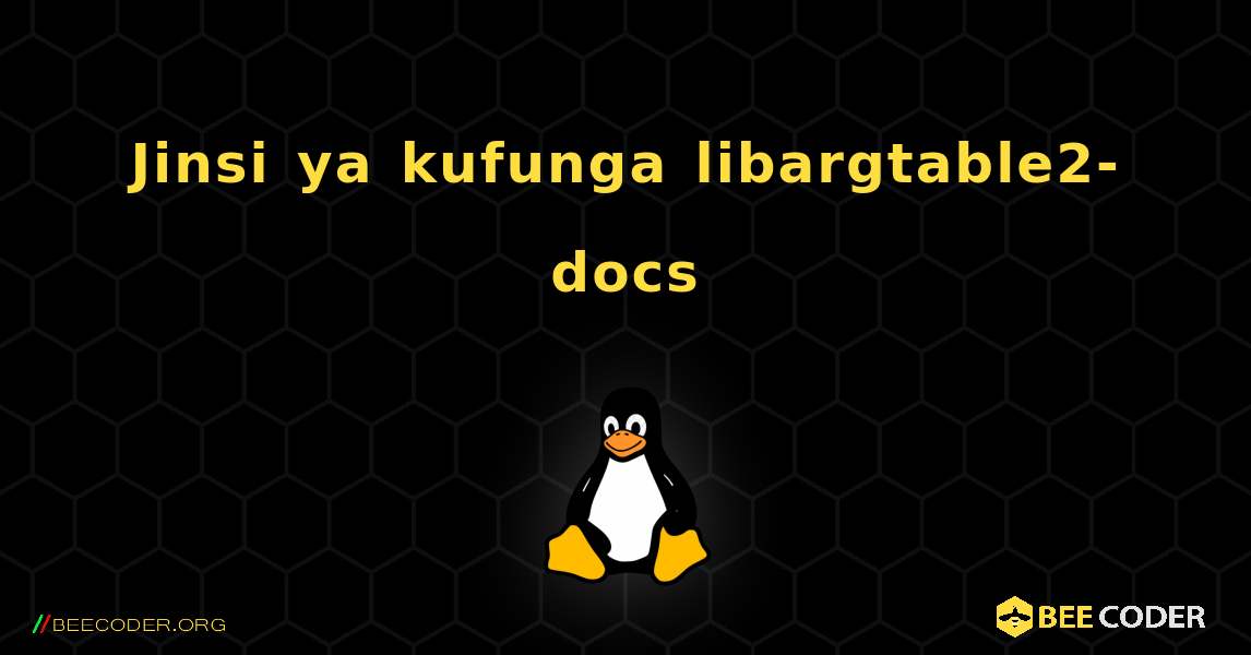 Jinsi ya kufunga libargtable2-docs . Linux