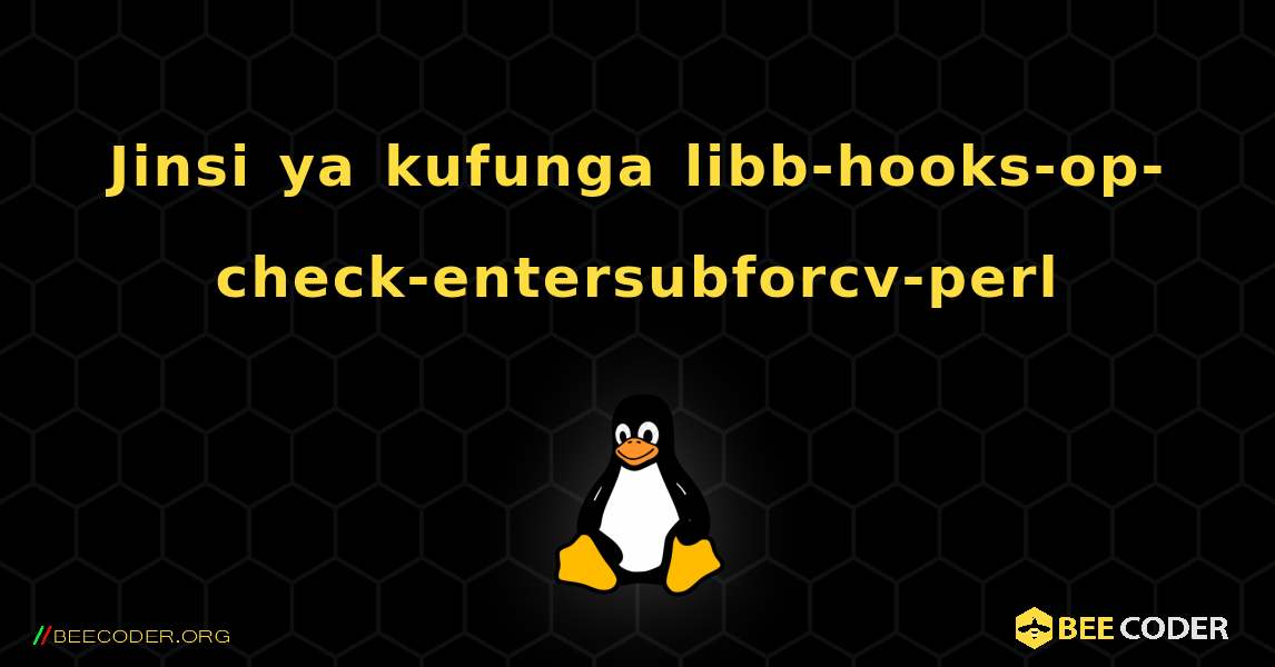 Jinsi ya kufunga libb-hooks-op-check-entersubforcv-perl . Linux