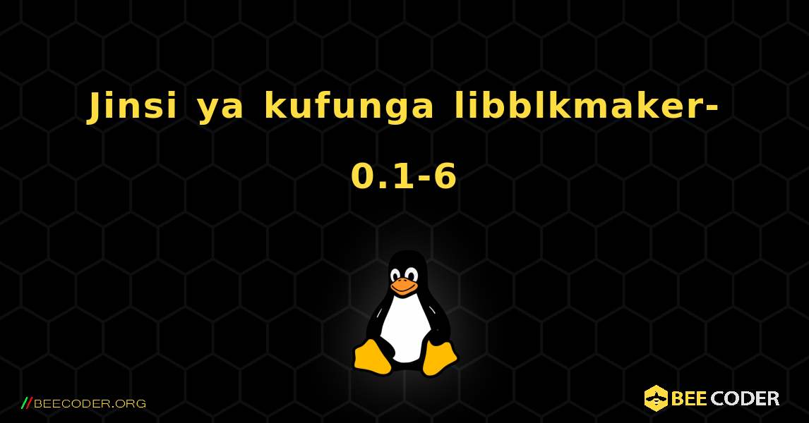 Jinsi ya kufunga libblkmaker-0.1-6 . Linux