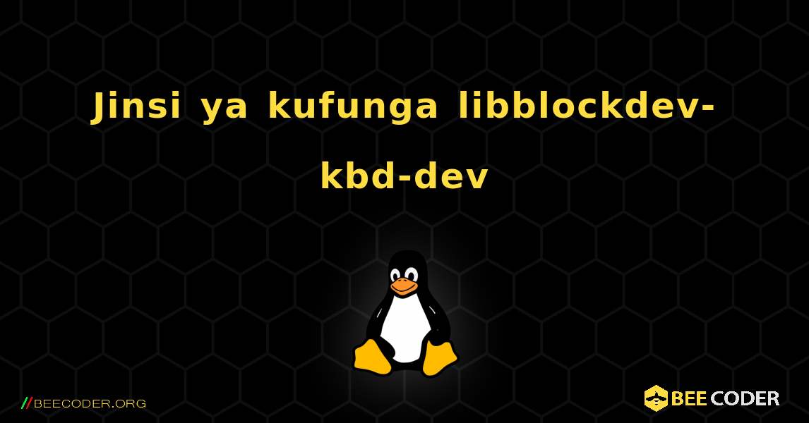 Jinsi ya kufunga libblockdev-kbd-dev . Linux