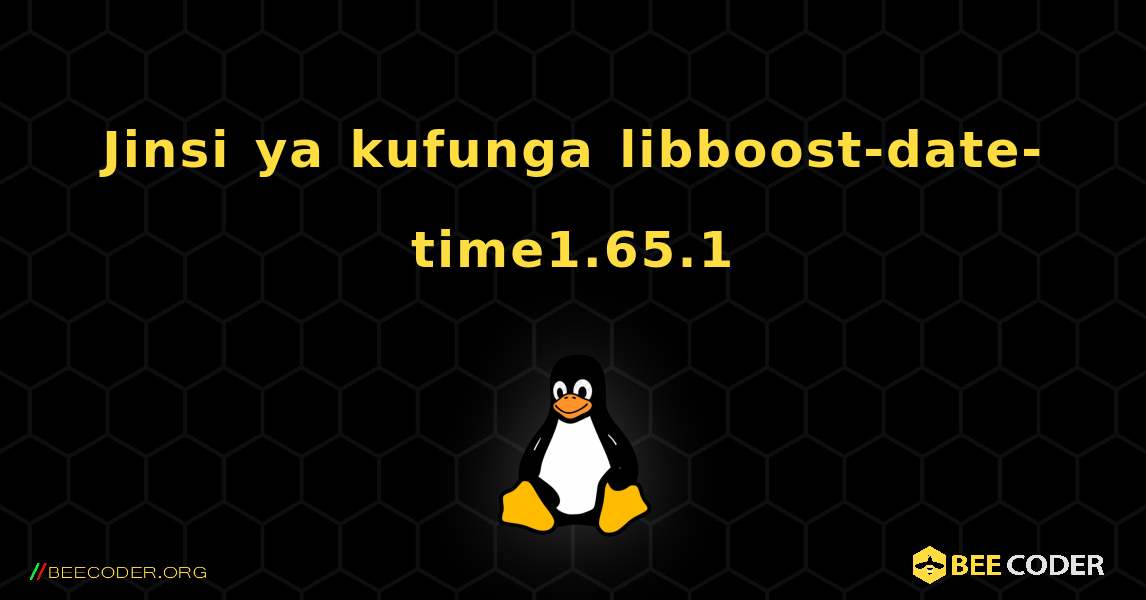 Jinsi ya kufunga libboost-date-time1.65.1 . Linux