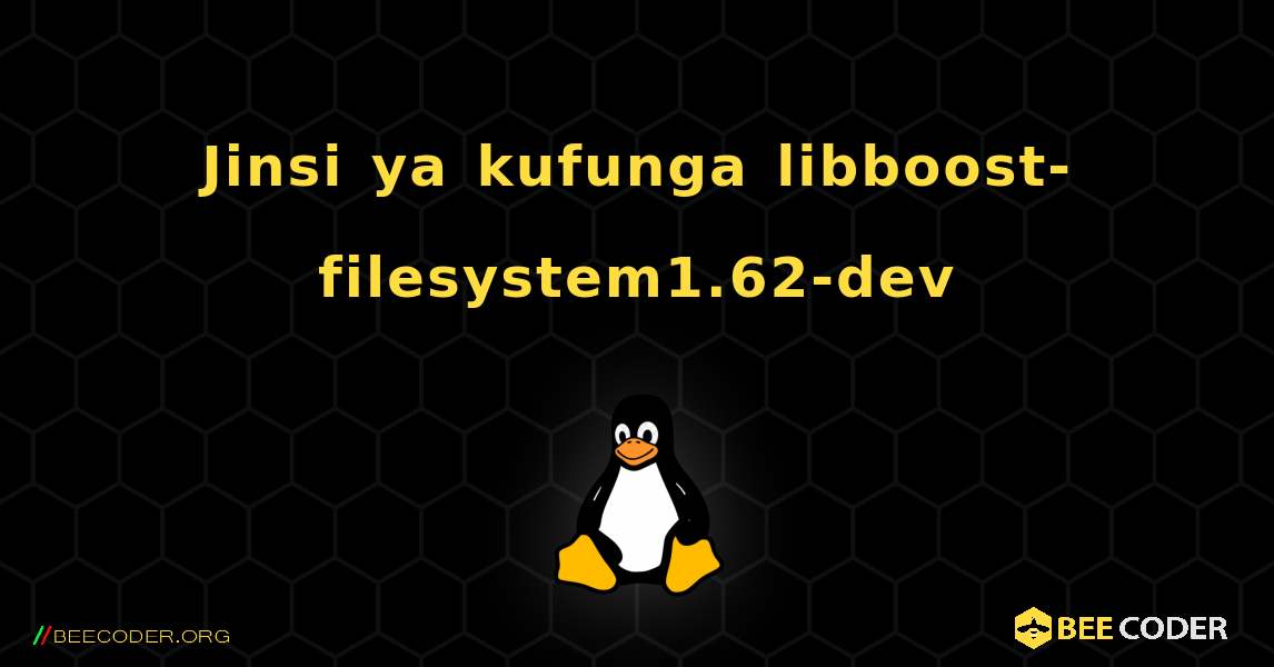 Jinsi ya kufunga libboost-filesystem1.62-dev . Linux