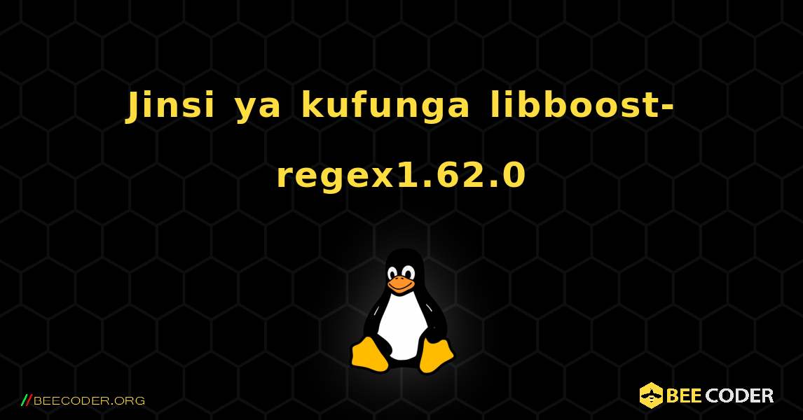 Jinsi ya kufunga libboost-regex1.62.0 . Linux