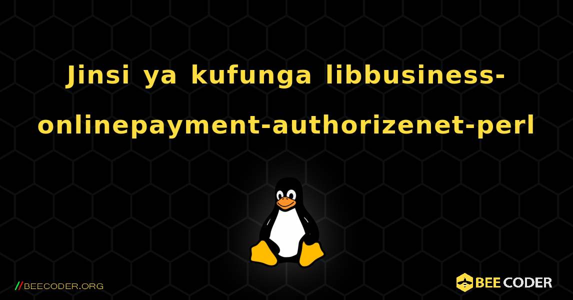 Jinsi ya kufunga libbusiness-onlinepayment-authorizenet-perl . Linux