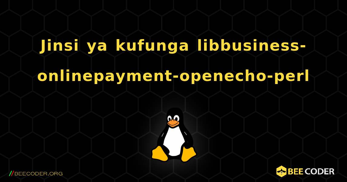 Jinsi ya kufunga libbusiness-onlinepayment-openecho-perl . Linux