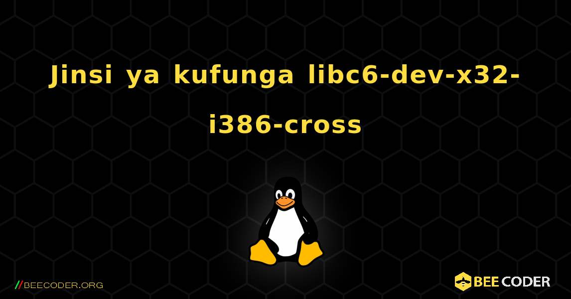 Jinsi ya kufunga libc6-dev-x32-i386-cross . Linux