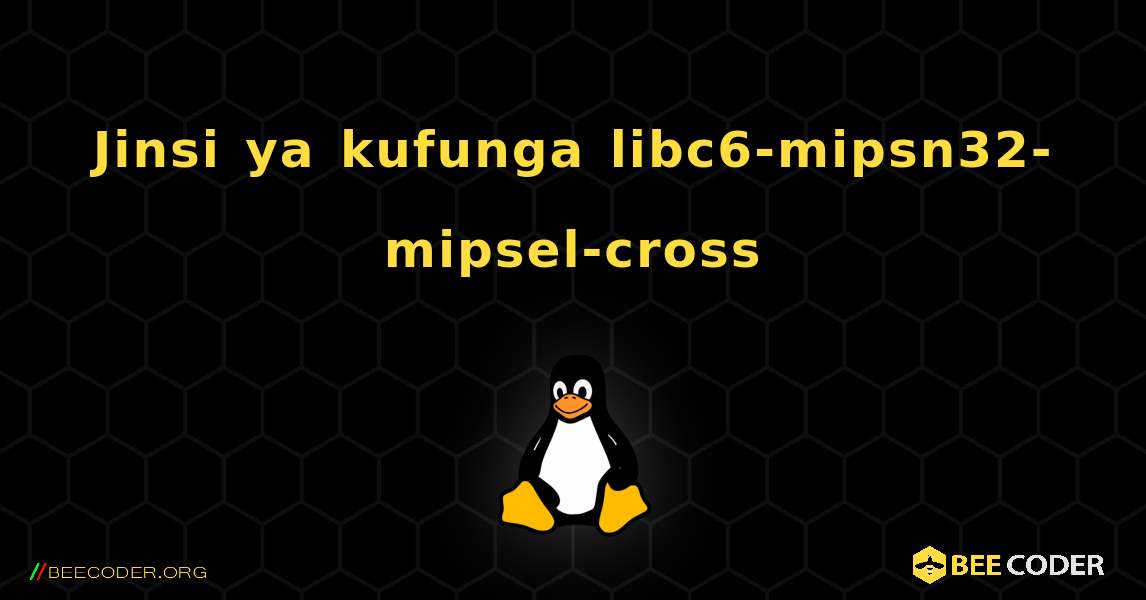 Jinsi ya kufunga libc6-mipsn32-mipsel-cross . Linux
