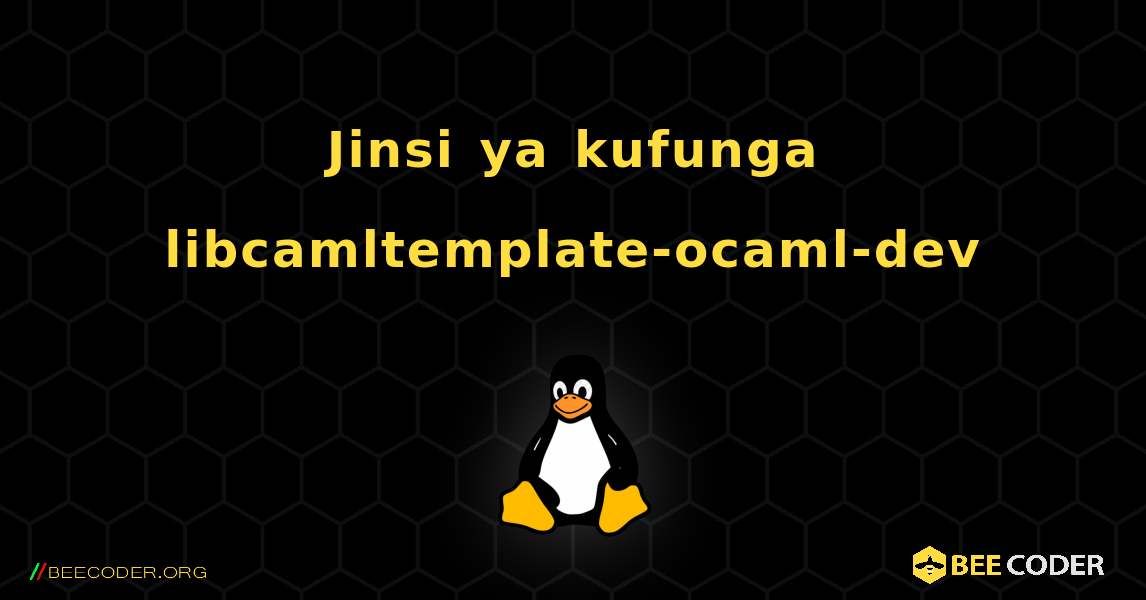 Jinsi ya kufunga libcamltemplate-ocaml-dev . Linux
