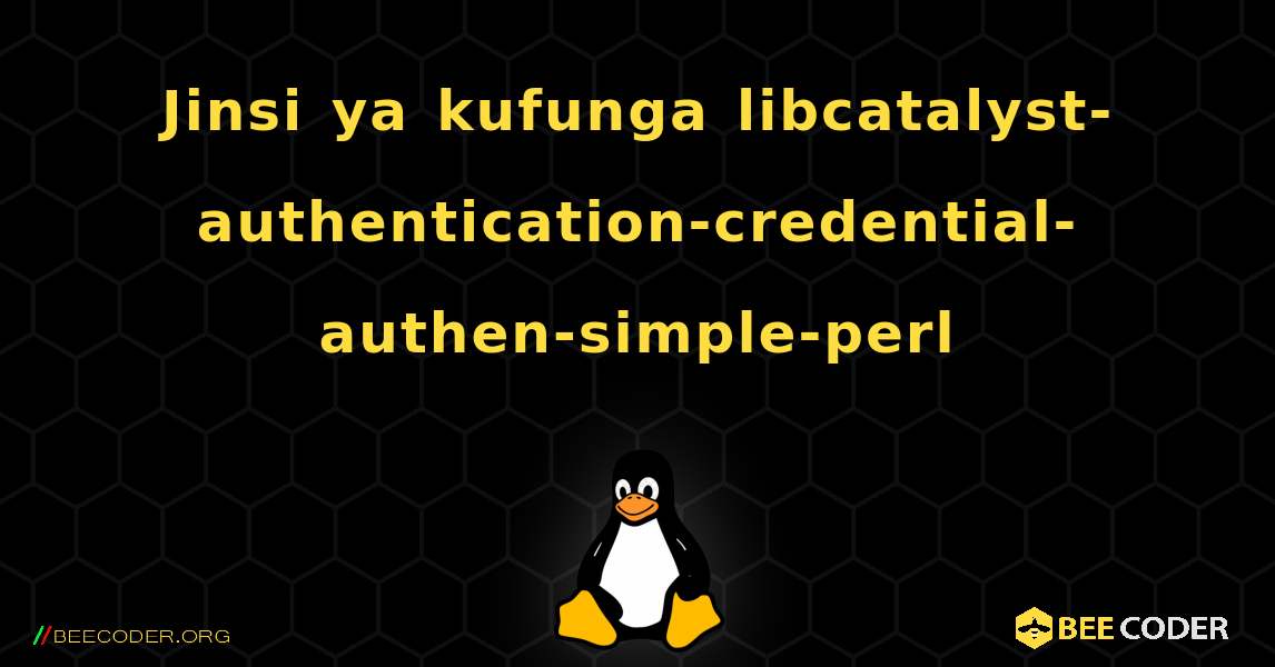 Jinsi ya kufunga libcatalyst-authentication-credential-authen-simple-perl . Linux