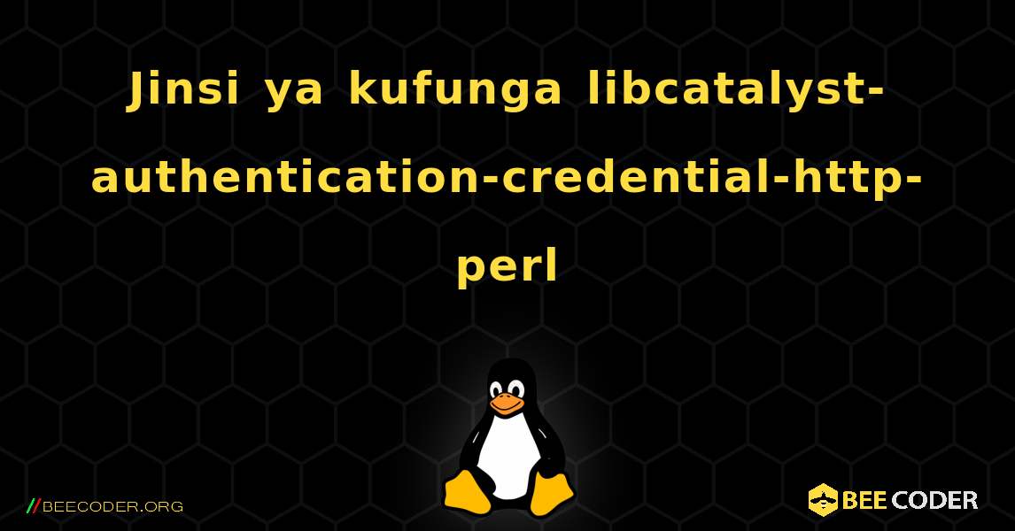 Jinsi ya kufunga libcatalyst-authentication-credential-http-perl . Linux