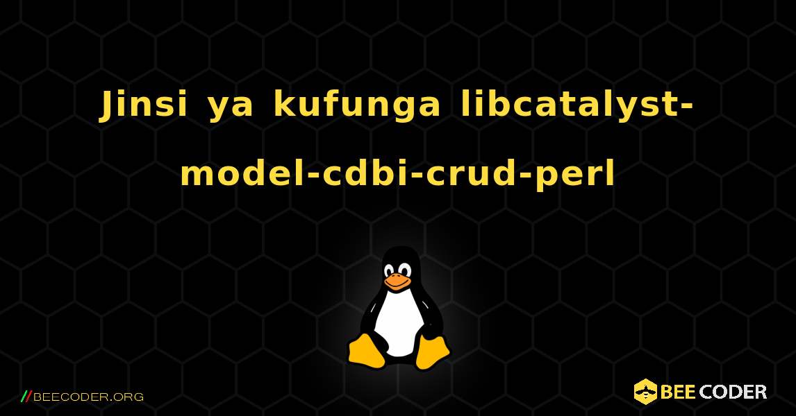 Jinsi ya kufunga libcatalyst-model-cdbi-crud-perl . Linux