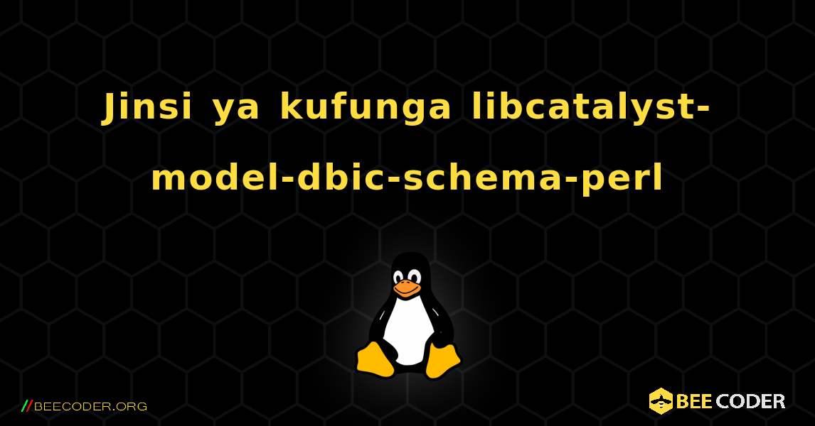 Jinsi ya kufunga libcatalyst-model-dbic-schema-perl . Linux