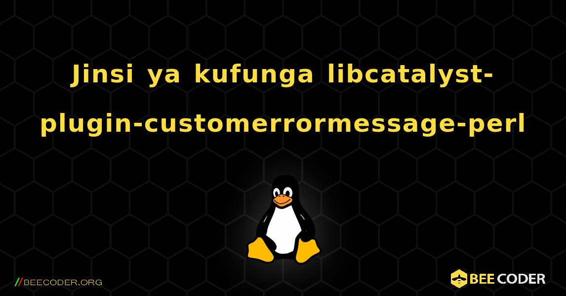 Jinsi ya kufunga libcatalyst-plugin-customerrormessage-perl . Linux