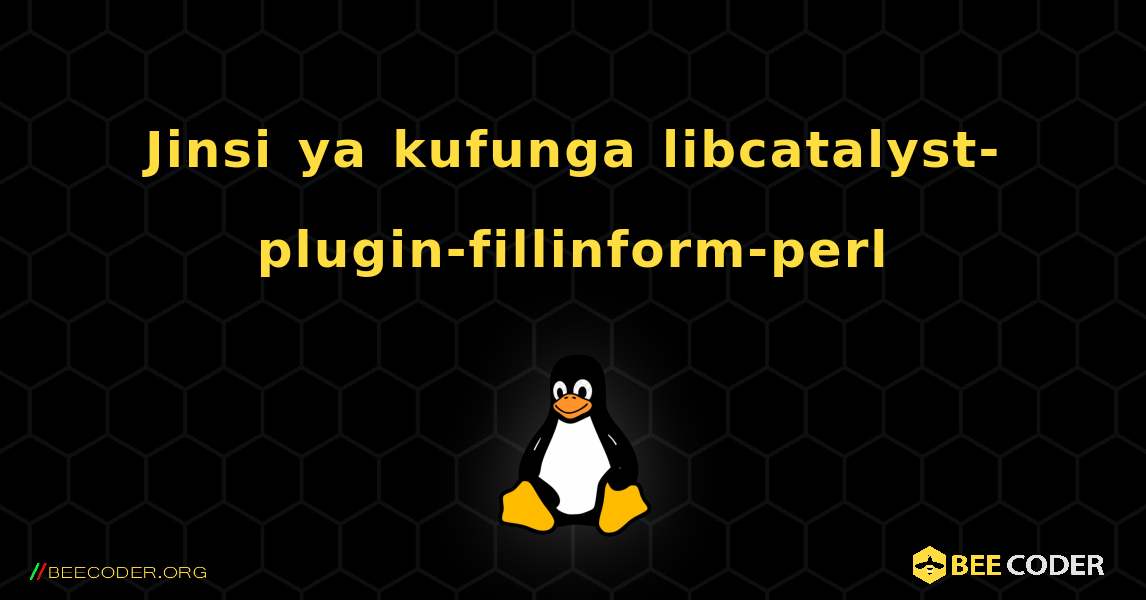 Jinsi ya kufunga libcatalyst-plugin-fillinform-perl . Linux