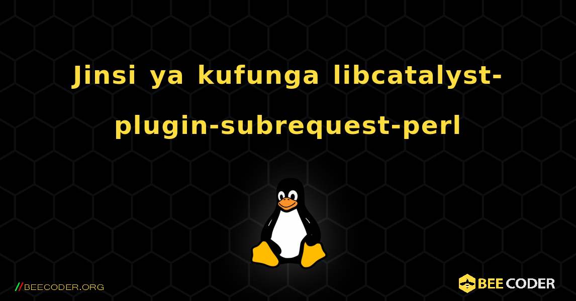 Jinsi ya kufunga libcatalyst-plugin-subrequest-perl . Linux