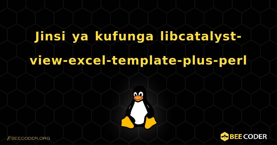 Jinsi ya kufunga libcatalyst-view-excel-template-plus-perl . Linux