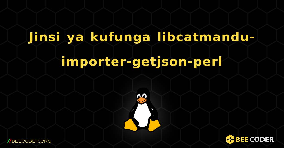 Jinsi ya kufunga libcatmandu-importer-getjson-perl . Linux