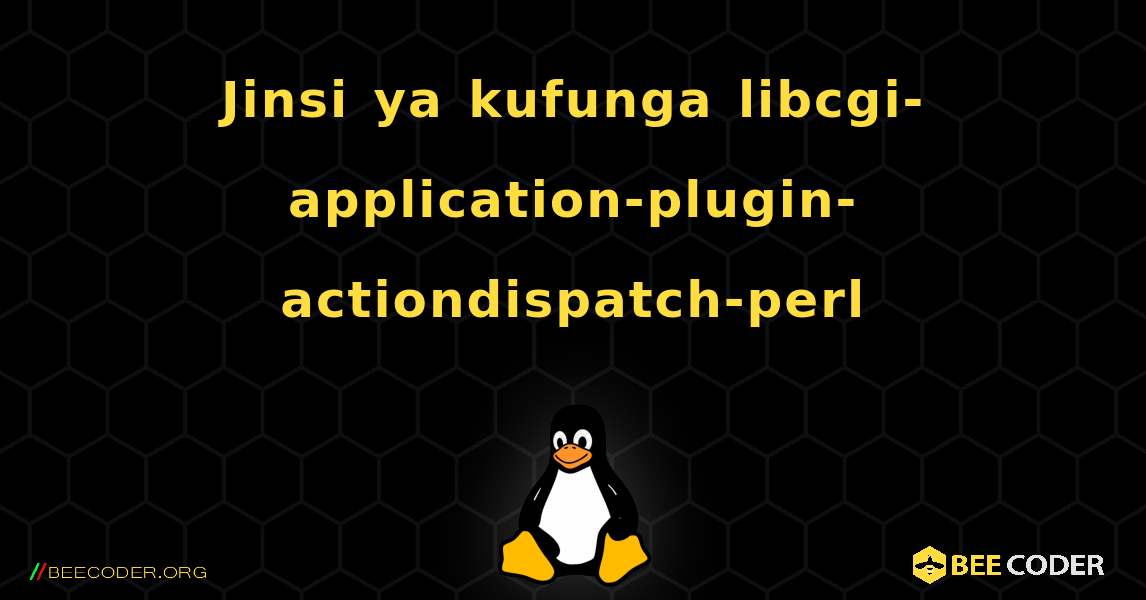 Jinsi ya kufunga libcgi-application-plugin-actiondispatch-perl . Linux