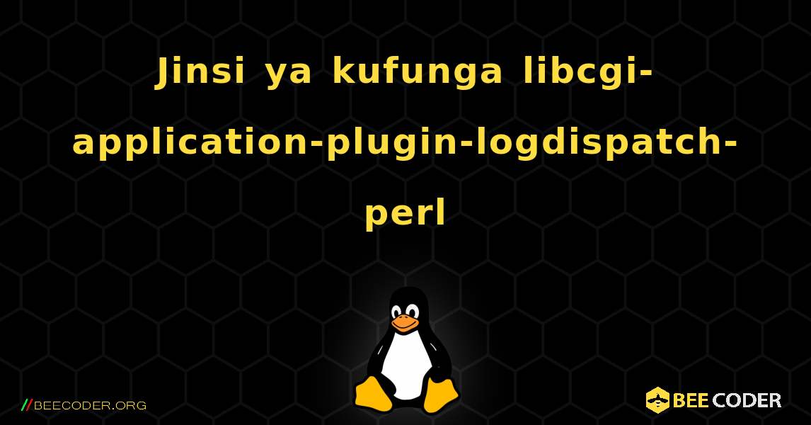 Jinsi ya kufunga libcgi-application-plugin-logdispatch-perl . Linux