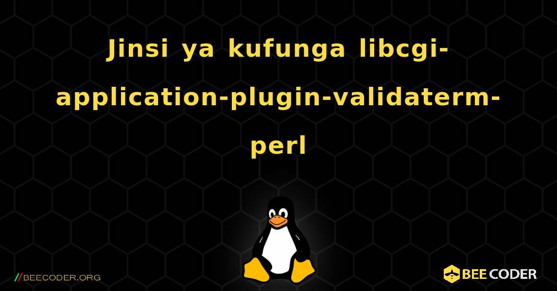 Jinsi ya kufunga libcgi-application-plugin-validaterm-perl . Linux