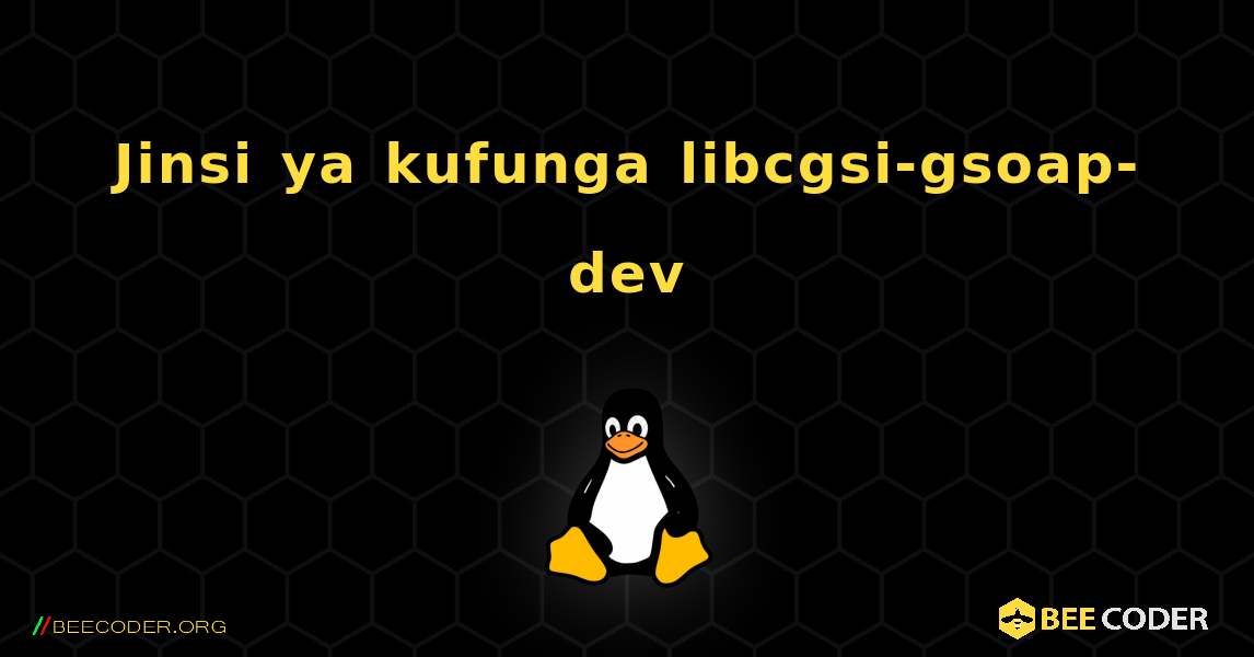 Jinsi ya kufunga libcgsi-gsoap-dev . Linux