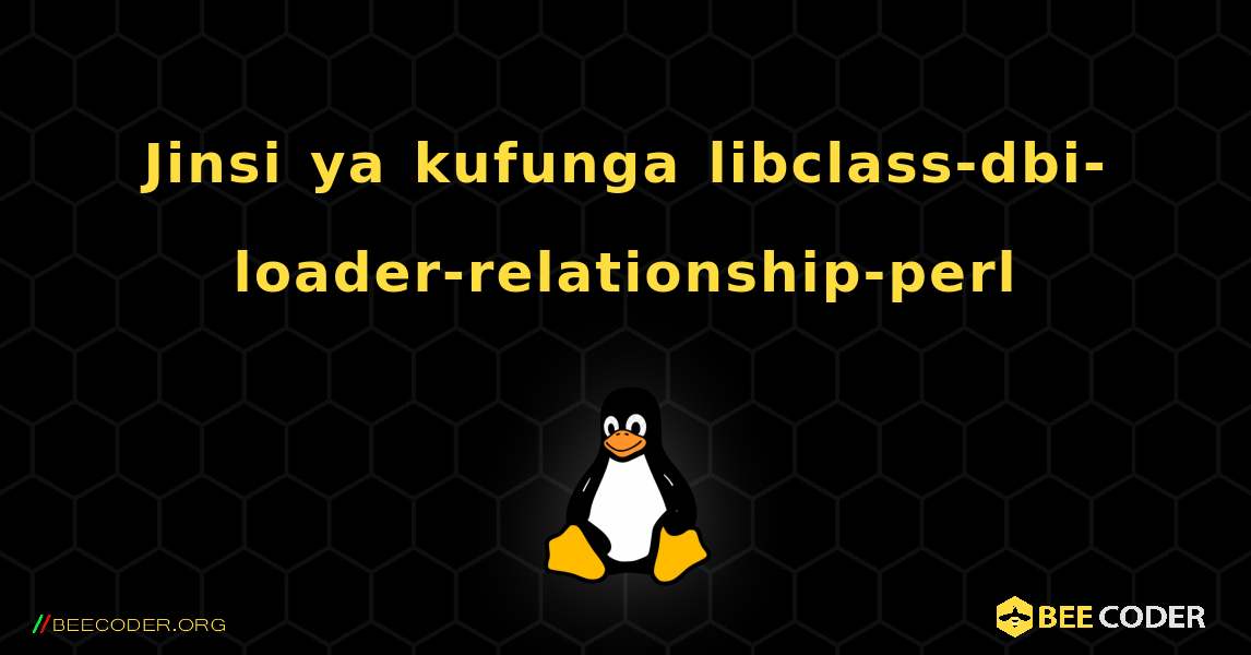 Jinsi ya kufunga libclass-dbi-loader-relationship-perl . Linux