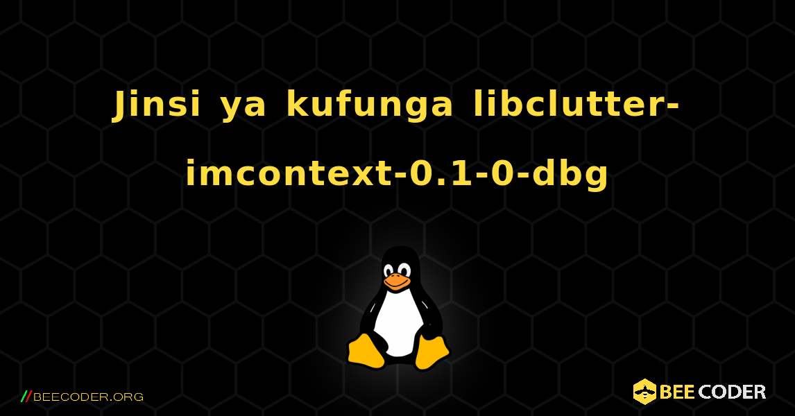 Jinsi ya kufunga libclutter-imcontext-0.1-0-dbg . Linux
