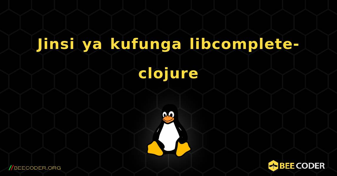 Jinsi ya kufunga libcomplete-clojure . Linux