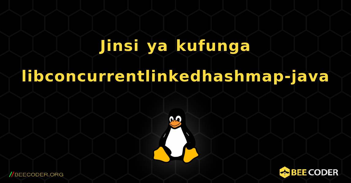 Jinsi ya kufunga libconcurrentlinkedhashmap-java . Linux