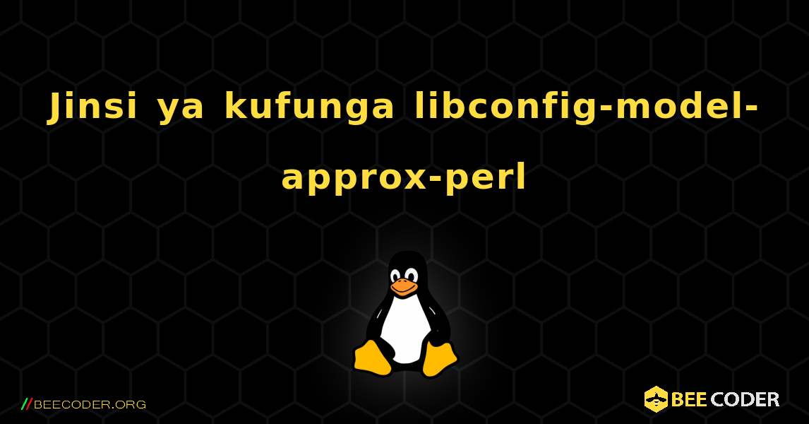 Jinsi ya kufunga libconfig-model-approx-perl . Linux