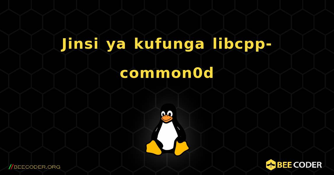 Jinsi ya kufunga libcpp-common0d . Linux