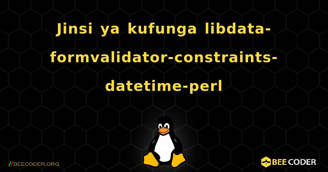 Jinsi ya kufunga libdata-formvalidator-constraints-datetime-perl . Linux