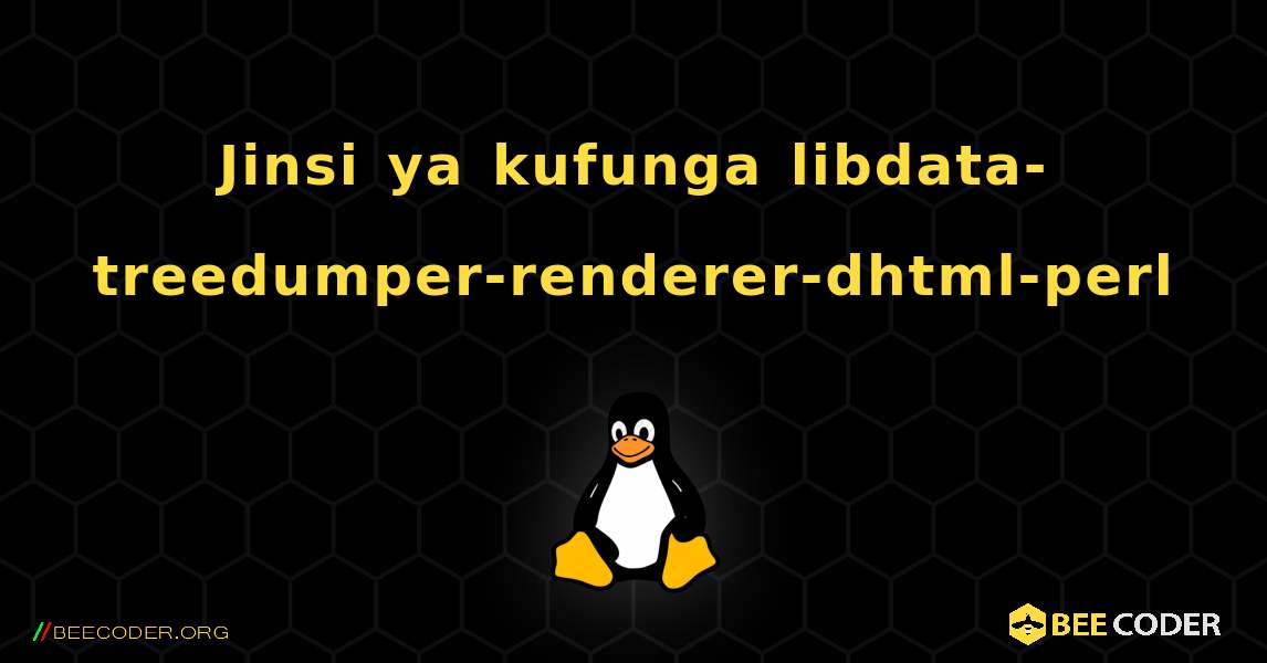Jinsi ya kufunga libdata-treedumper-renderer-dhtml-perl . Linux