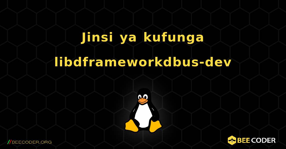 Jinsi ya kufunga libdframeworkdbus-dev . Linux