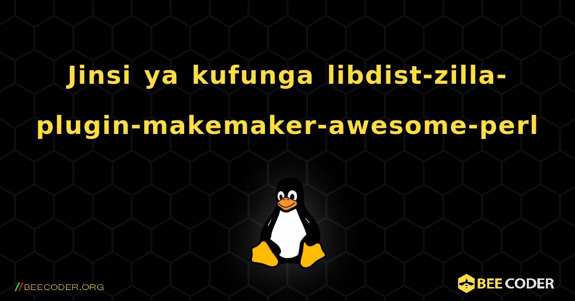 Jinsi ya kufunga libdist-zilla-plugin-makemaker-awesome-perl . Linux