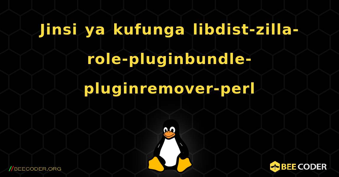 Jinsi ya kufunga libdist-zilla-role-pluginbundle-pluginremover-perl . Linux