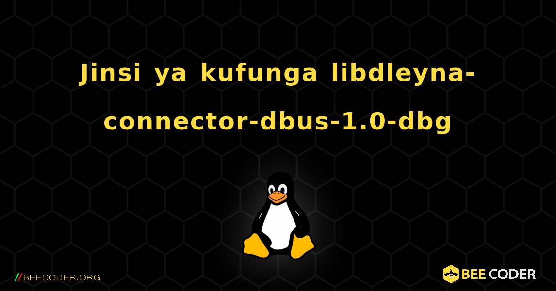 Jinsi ya kufunga libdleyna-connector-dbus-1.0-dbg . Linux