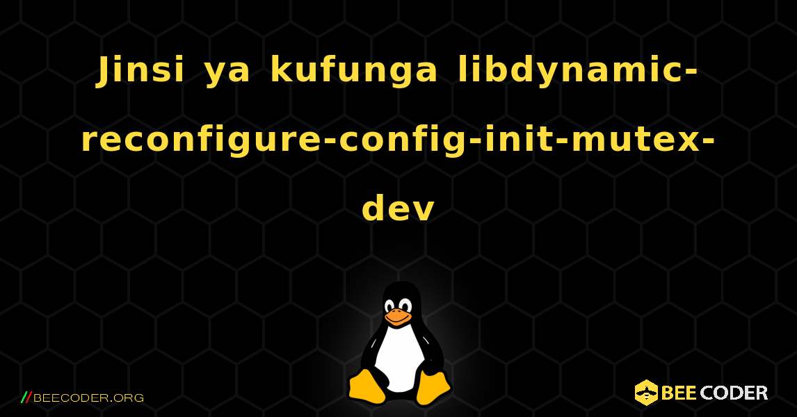 Jinsi ya kufunga libdynamic-reconfigure-config-init-mutex-dev . Linux