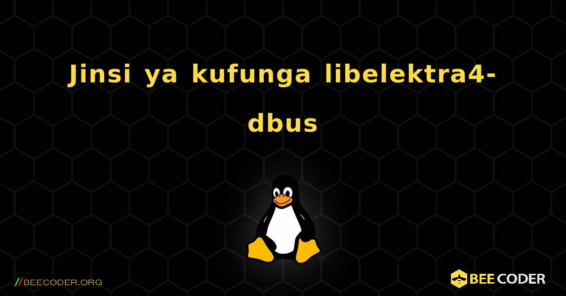 Jinsi ya kufunga libelektra4-dbus . Linux