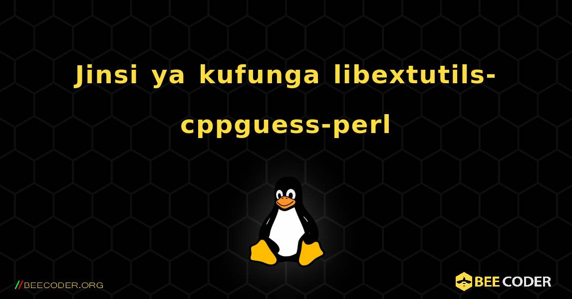 Jinsi ya kufunga libextutils-cppguess-perl . Linux