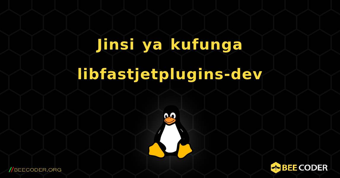 Jinsi ya kufunga libfastjetplugins-dev . Linux