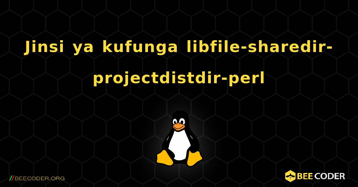 Jinsi ya kufunga libfile-sharedir-projectdistdir-perl . Linux