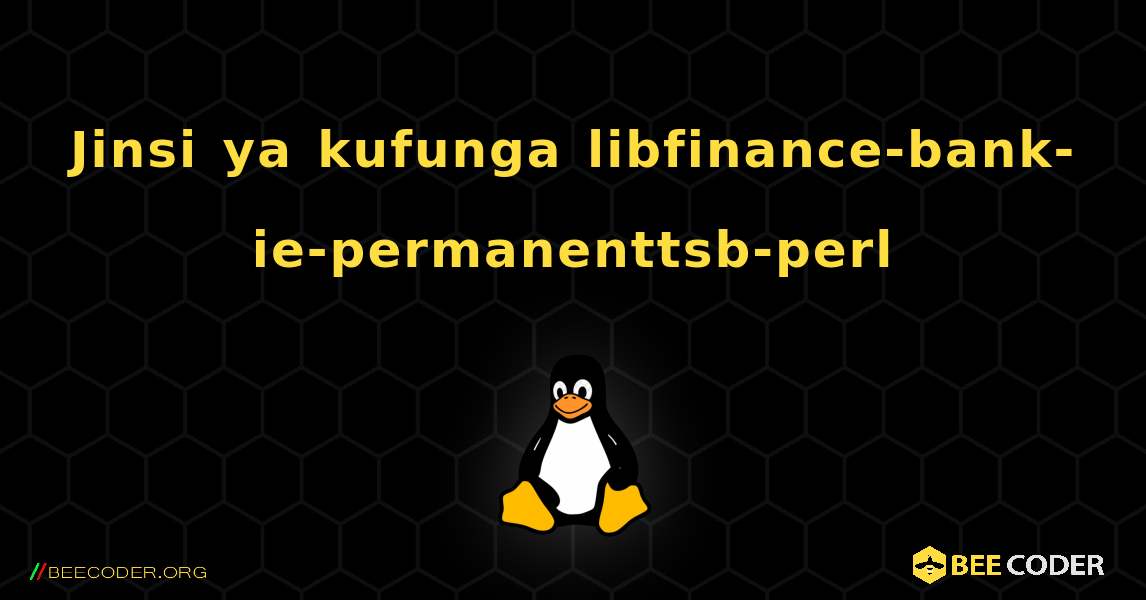 Jinsi ya kufunga libfinance-bank-ie-permanenttsb-perl . Linux
