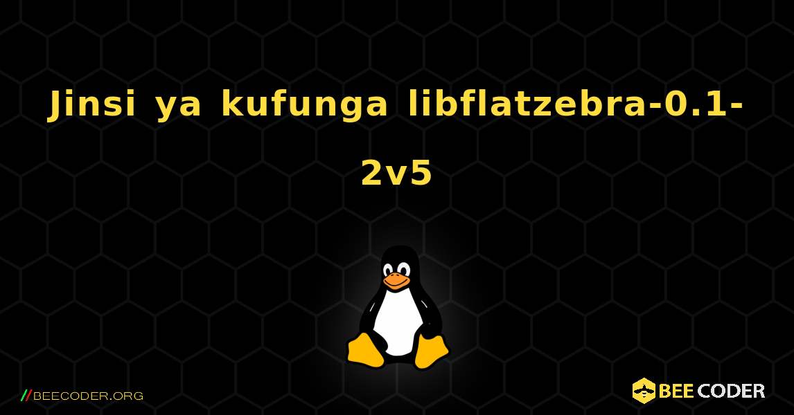 Jinsi ya kufunga libflatzebra-0.1-2v5 . Linux