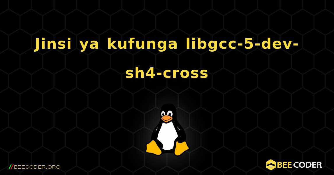 Jinsi ya kufunga libgcc-5-dev-sh4-cross . Linux